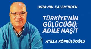 TÜRKİYE'NİN GÜLÜCÜĞÜ; ADİLE NAŞİT