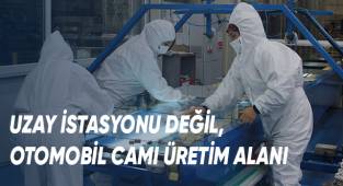 Uzay istasyonu değil, otomobil camı üretim alanı