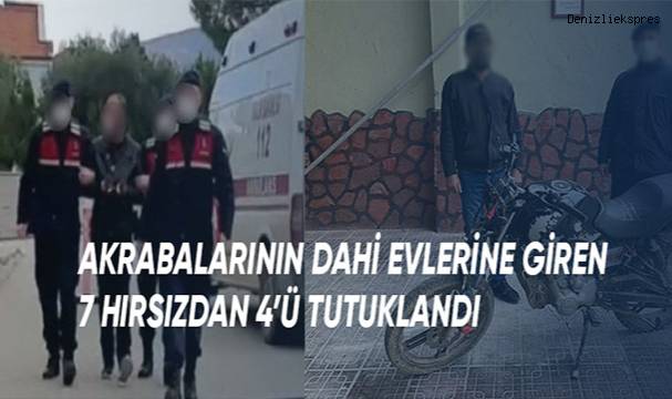 Akrabalarının evlerine bile giren 7 hırsızdan 4'ü tutuklandı