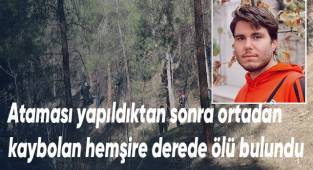 Ataması yapıldıktan sonra ortadan kaybolan hemşire derede ölü bulundu