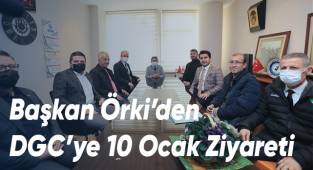 Başkan Örki’den DGC’ye 10 Ocak Ziyareti