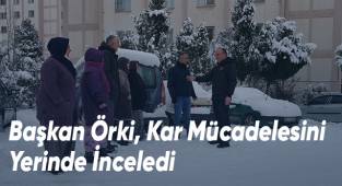 Başkan Örki, Kar Mücadelesini Yerinde İnceledi