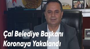 Çal Belediye Başkanı Koronaya Yakalandı