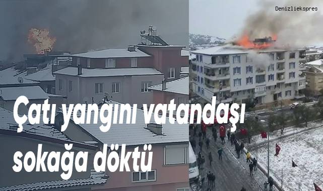 Çatı yangını vatandaşı sokağa döktü