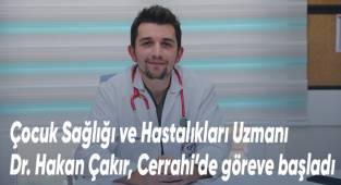 Çocuk Sağlığı ve Hastalıkları Uzmanı Dr. Hakan Çakır, Cerrahi’de göreve başladı