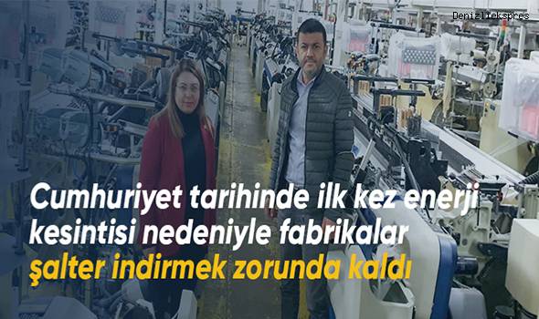 Cumhuriyet tarihinde ilk kez enerji kesintisi nedeniyle fabrikalar şalter indirmek zorunda kaldı
