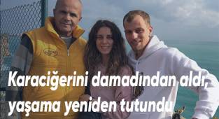 Damadının karaciğeriyle hayata tutundu