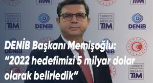 DENİB Başkanı Memişoğlu: - “2022 hedefimizi 5 milyar dolar olarak belirledik”
