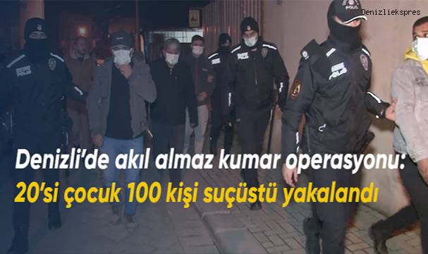 Denizli’de akıl almaz kumar operasyonu: 20’si çocuk 100 kişi suçüstü yakalandı