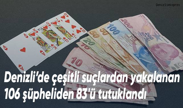 Denizli’de çeşitli suçlardan yakalanan 106 şüpheliden 83'ü tutuklandı