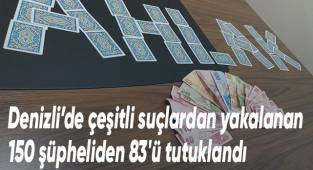 Denizli’de çeşitli suçlardan yakalanan 150 şüpheliden 83'ü tutuklandı