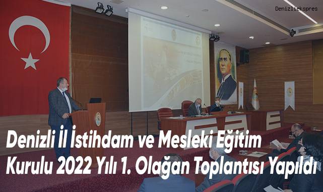 Denizli İl İstihdam ve Mesleki Eğitim Kurulu 2022 Yılı 1. Olağan Toplantısı Yapıldı