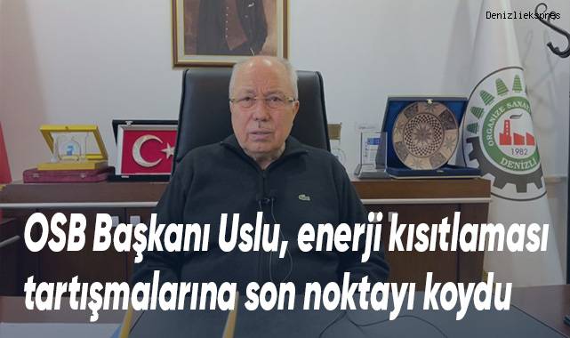 Denizli OSB Başkanı Uslu, enerji kısıtlaması tartışmalarına son noktayı koydu