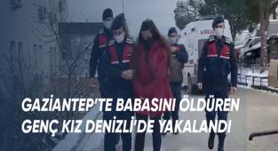 Gaziantep'te babasını öldüren genç kız Denizli'de yakalandı