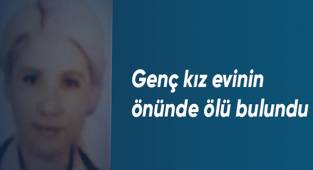 Genç kız evinin önünde ölü bulundu