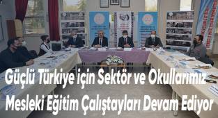 Güçlü Türkiye için Sektör ve Okullarımız Mesleki Eğitim Çalıştayları Devam Ediyor