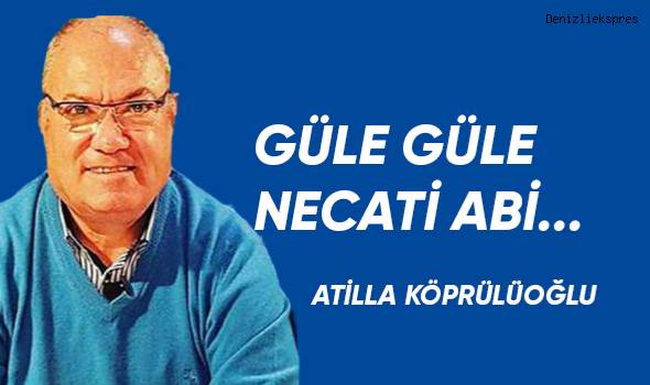 GÜLE GÜLE NECATİ ABİ...