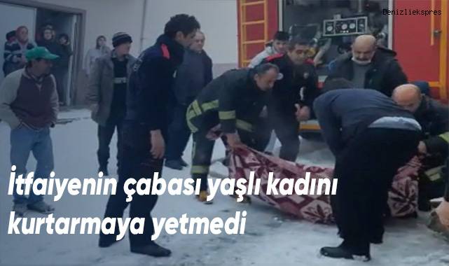 İtfaiyenin çabası yaşlı kadını kurtarmaya yetmedi