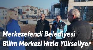 Merkezefendi Belediyesi Bilim Merkezi Hızla Yükseliyor