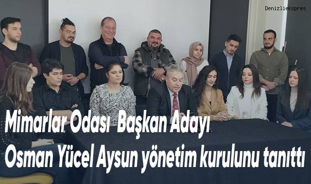 Mimarlar Odası Başkan Adayı Osman Yücel Aysun yönetim kurulunu tanıttı
