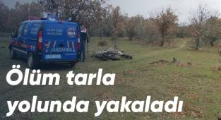 Ölüm tarla yolunda yakaladı
