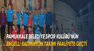 PAMUKKALE BELEDİYE SPOR KULÜBÜ'NÜNENGELLİ BADMİNTON TAKIMI FAALİYETE GEÇTİ
