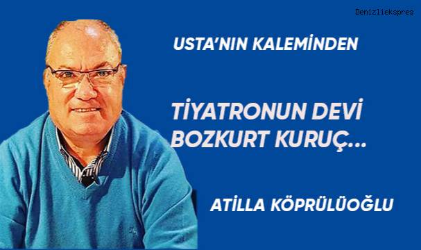 TİYATRONUN DEVİ BOZKURT KURUÇ...