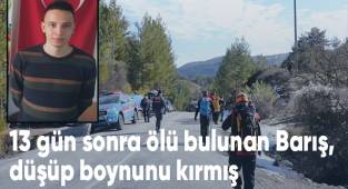 13 gün sonra ölü bulunan Barış, düşüp boynunu kırmış