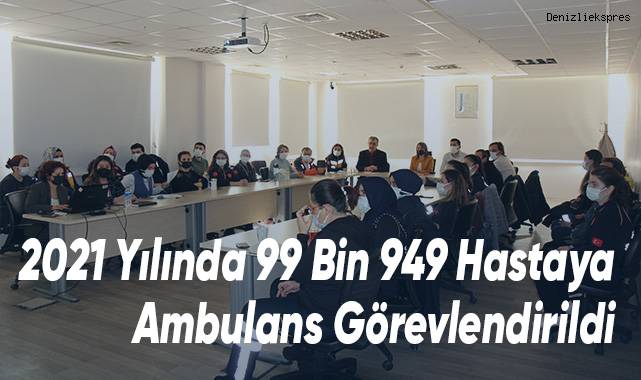 2021 Yılında 99 Bin 949 Hastaya Ambulans Görevlendirildi