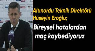Altınordu Teknik Direktörü Hüseyin Eroğlu; Bireysel hatalardan maç kaybediyoruz
