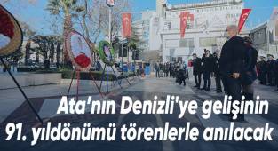 Ata’nın Denizli'ye gelişinin 91. yıldönümü törenlerle anılacak