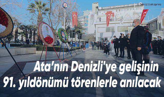 Ata’nın Denizli'ye gelişinin 91. yıldönümü törenlerle anılacak