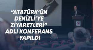 ‘Atatürk’ün Denizli’ye Ziyaretleri’ adlı konferans gerçekleştirildi