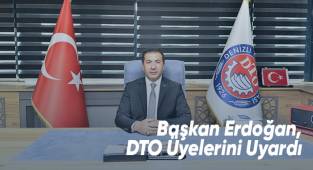 Başkan Erdoğan,DTO Üyelerini Uyardı