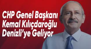 CHP Genel Başkanı Kılıçdaroğlu Denizli’ye Geliyor