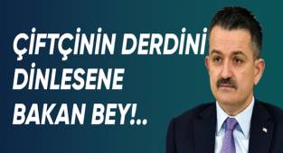 ÇİFTÇİNİN DERDİNİ DİNLESENE BAKAN BEY!..