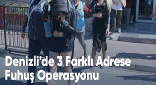 Denizli'de 3 Farklı Adrese Fuhuş Operasyonu