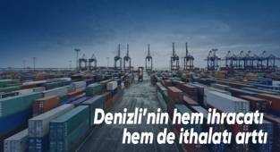 Denizli’nin hem ihracatı hem de ithalatı arttı