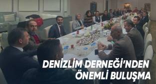 DENİZLİM DERNEĞİ’NDEN ÖNEMLİ BULUŞMA