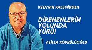DİRENENLERİN YOLUNDA YÜRÜ!