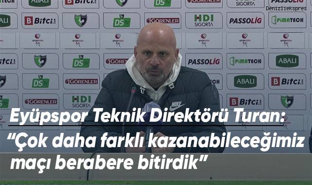 Eyüpspor Teknik Direktörü Turan'dan maç değerlendirmesi