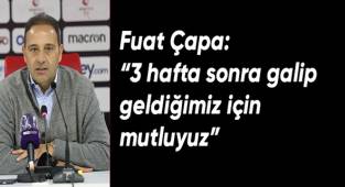 Fuat Çapa: “3 hafta sonra galip geldiğimiz için mutluyuz”