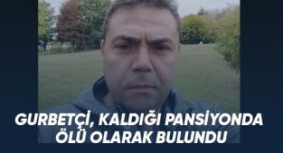 Gurbetçi pansiyonda ölü bulundu