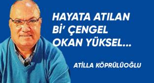 HAYATA ATILAN Bİ’ ÇENGEL; OKAN YÜKSEL...