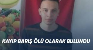 KAYIP BARIŞ ÖLÜ OLARAK BULUNDU