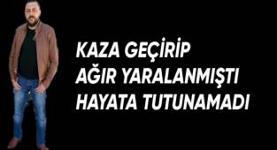 Kaza geçirip ağır yaralanmıştı, hayata tutunamadı