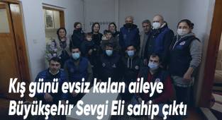 Kış günü evsiz kalan aileye Büyükşehir Sevgi Eli sahip çıktı