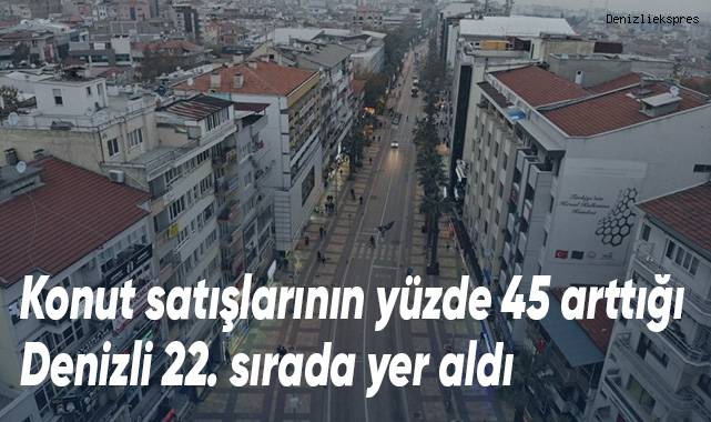 Konut satışlarının yüzde 45 arttığı Denizli, 22. sırada yer aldı