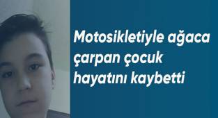 Motosikletiyle ağaca çarpan çocuk hayatını kaybetti