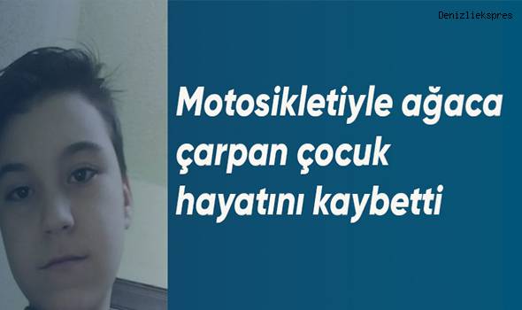 Motosikletiyle ağaca çarpan çocuk hayatını kaybetti